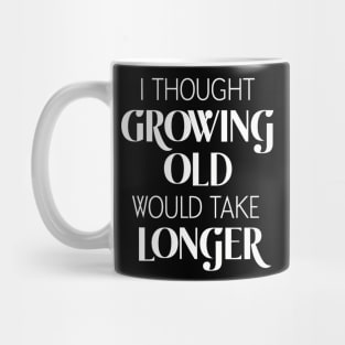 I Thought Growing Old Would Take Longer Mug